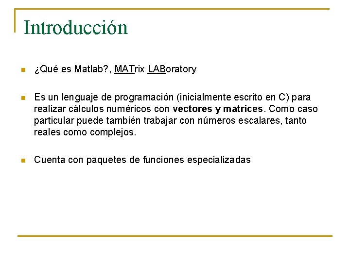 Introducción n ¿Qué es Matlab? , MATrix LABoratory n Es un lenguaje de programación