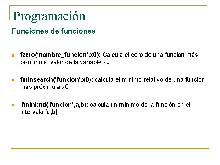 Programación Funciones de funciones n fzero(‘nombre_funcion’, x 0): Calcula el cero de una función