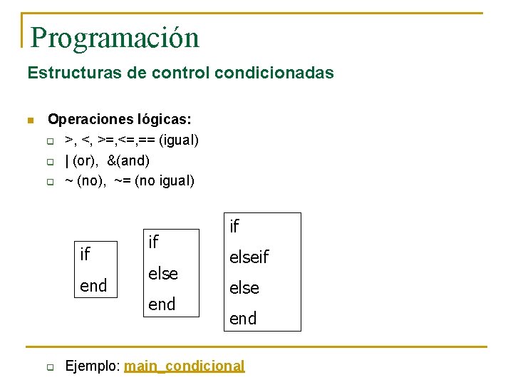 Programación Estructuras de control condicionadas n Operaciones lógicas: q >, <, >=, <=, ==