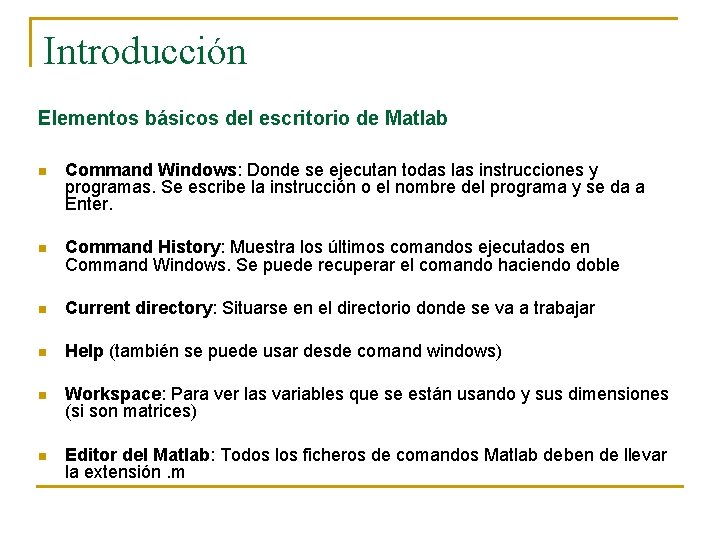 Introducción Elementos básicos del escritorio de Matlab n Command Windows: Donde se ejecutan todas