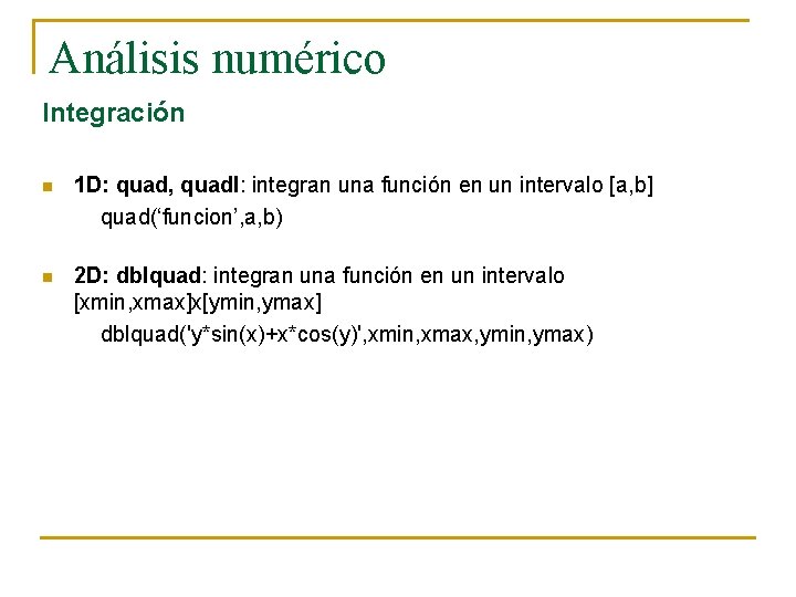 Análisis numérico Integración n 1 D: quad, quadl: integran una función en un intervalo