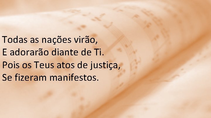 Todas as nações virão, E adorarão diante de Ti. Pois os Teus atos de