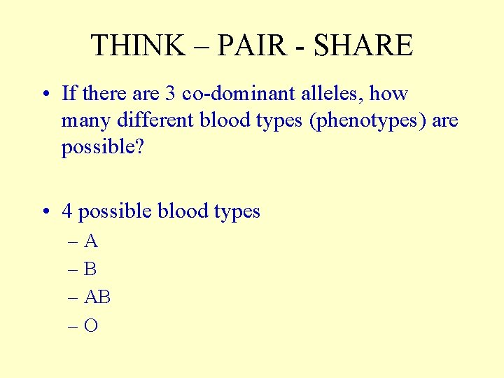 THINK – PAIR - SHARE • If there are 3 co-dominant alleles, how many