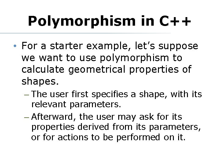 Polymorphism in C++ • For a starter example, let’s suppose we want to use Polymorphism in C++ • For a starter example, let’s suppose we want to use