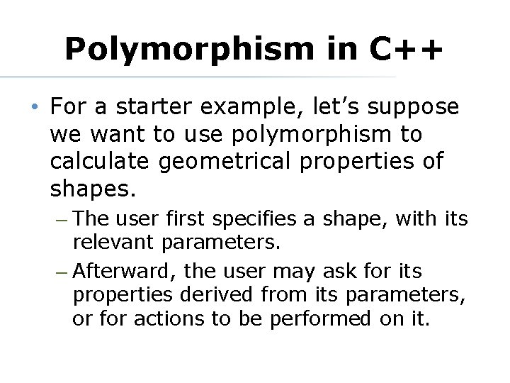 Polymorphism in C++ • For a starter example, let’s suppose we want to use