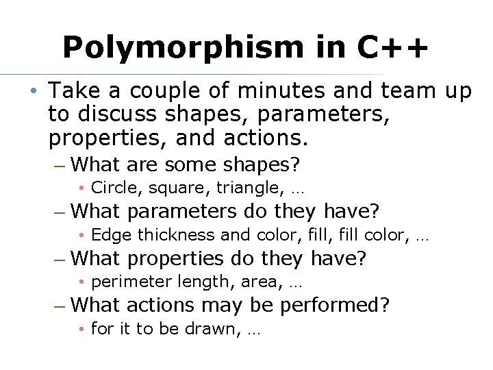 Polymorphism in C++ • Take a couple of minutes and team up to discuss