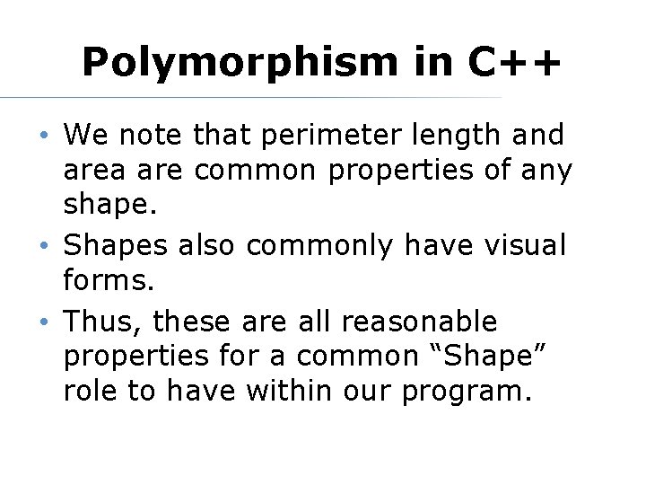 Polymorphism in C++ • We note that perimeter length and area are common properties Polymorphism in C++ • We note that perimeter length and area are common properties
