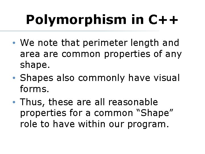 Polymorphism in C++ • We note that perimeter length and area are common properties