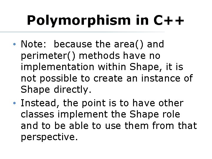 Polymorphism in C++ • Note: because the area() and perimeter() methods have no implementation