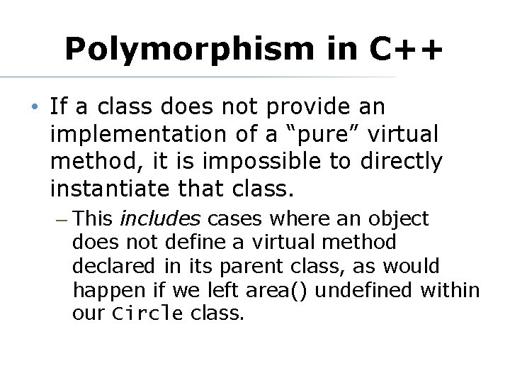 Polymorphism in C++ • If a class does not provide an implementation of a