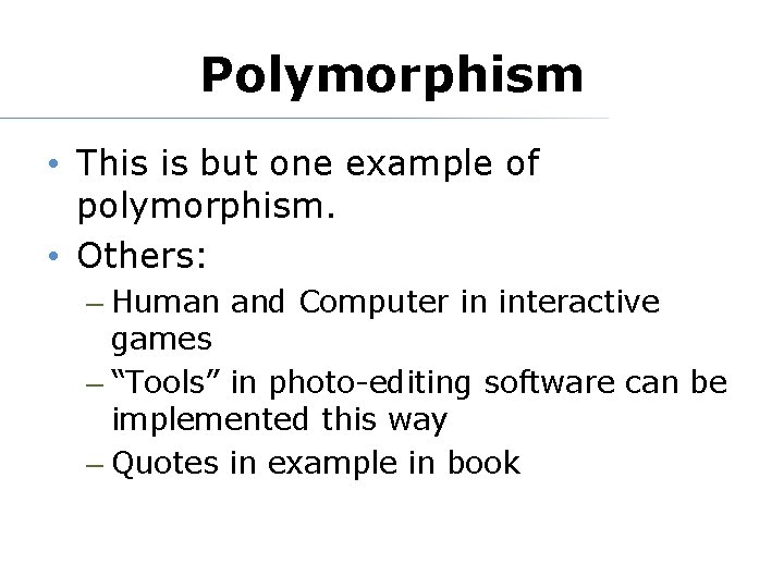 Polymorphism • This is but one example of polymorphism. • Others: – Human and