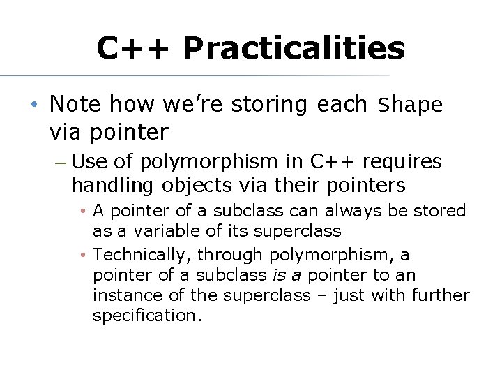 C++ Practicalities • Note how we’re storing each Shape via pointer – Use of C++ Practicalities • Note how we’re storing each Shape via pointer – Use of