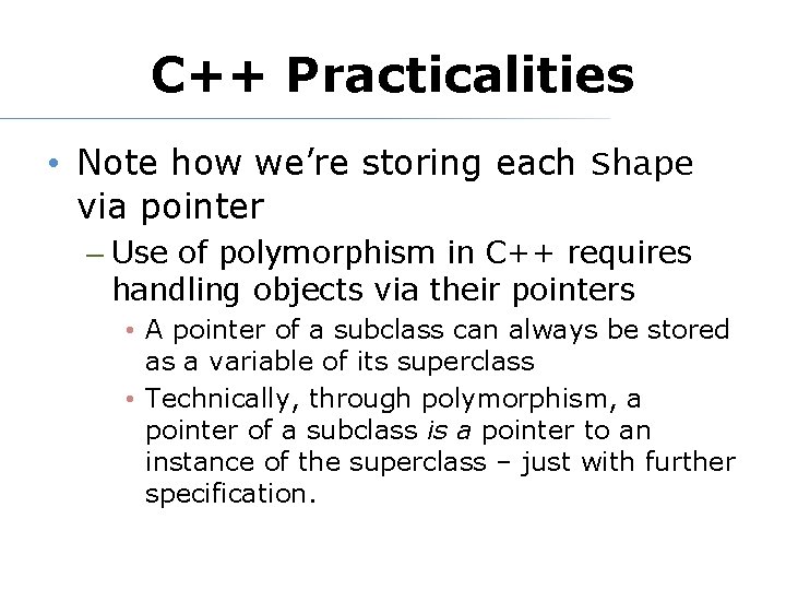 C++ Practicalities • Note how we’re storing each Shape via pointer – Use of