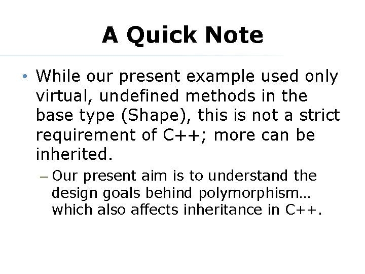 A Quick Note • While our present example used only virtual, undefined methods in