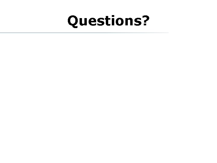 Questions? Questions?