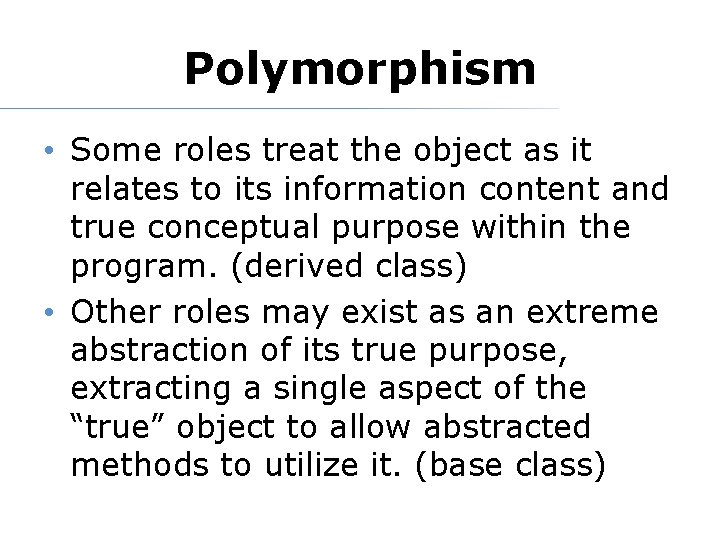 Polymorphism • Some roles treat the object as it relates to its information content Polymorphism • Some roles treat the object as it relates to its information content