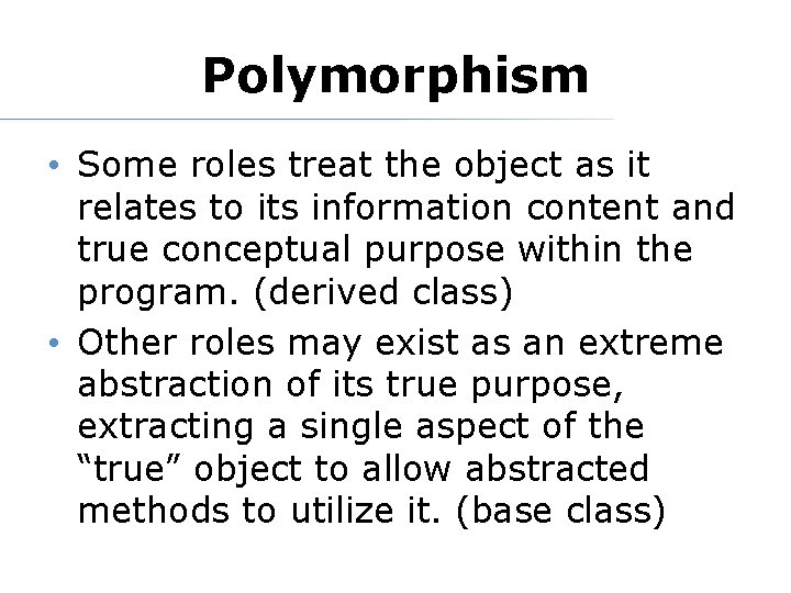 Polymorphism • Some roles treat the object as it relates to its information content