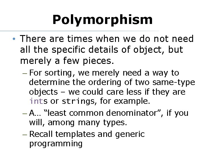 Polymorphism • There are times when we do not need all the specific details