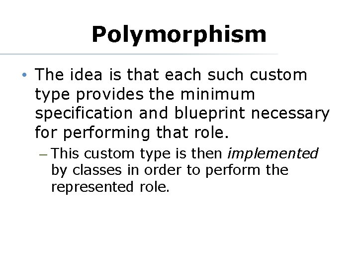 Polymorphism • The idea is that each such custom type provides the minimum specification