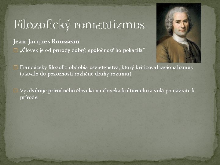 Filozofický romantizmus Jean-Jacques Rousseau � „Človek je od prírody dobrý, spoločnosť ho pokazila” �