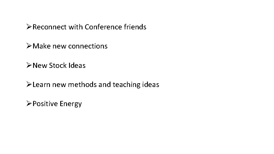 ØReconnect with Conference friends ØMake new connections ØNew Stock Ideas ØLearn new methods and