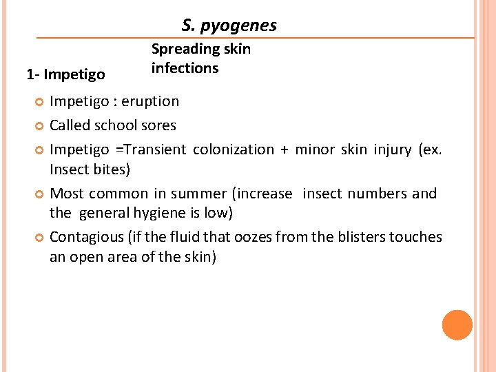 S. pyogenes 1 - Impetigo Spreading skin infections Impetigo : eruption Called school sores