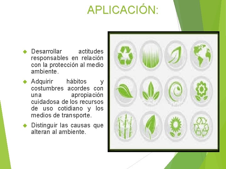 APLICACIÓN: Desarrollar actitudes responsables en relación con la protección al medio ambiente. Adquirir hábitos