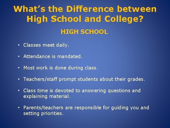 What’s the Difference between High School and College? HIGH SCHOOL • Classes meet daily.