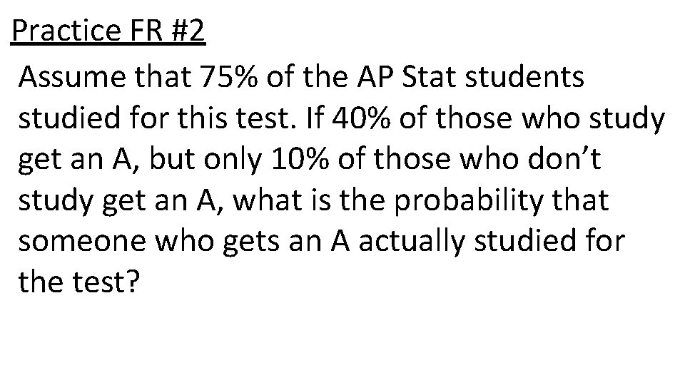 Practice FR #2 Assume that 75% of the AP Stat students studied for this Practice FR #2 Assume that 75% of the AP Stat students studied for this