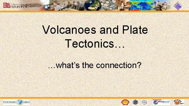 Volcanoes and Plate Tectonics… …what’s the connection? 