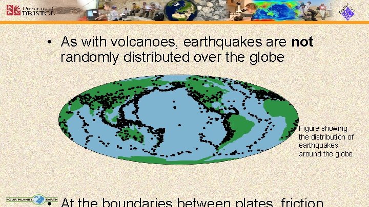  • As with volcanoes, earthquakes are not randomly distributed over the globe Figure