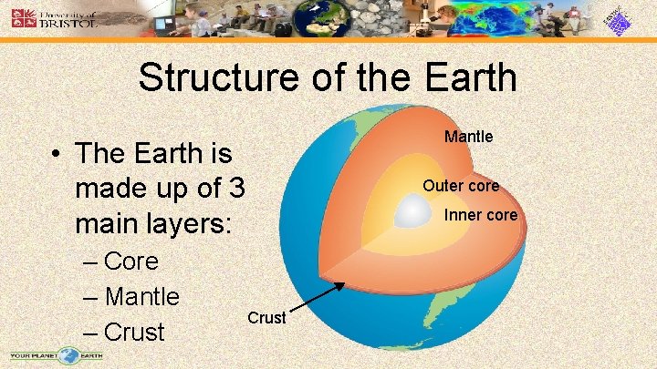 Structure of the Earth Mantle • The Earth is made up of 3 main