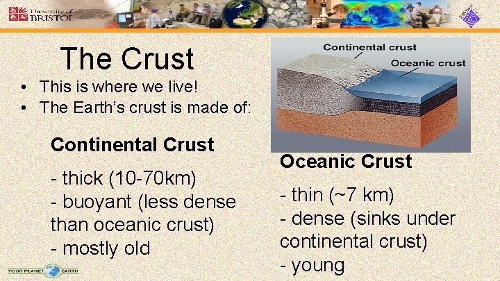 The Crust • This is where we live! • The Earth’s crust is made