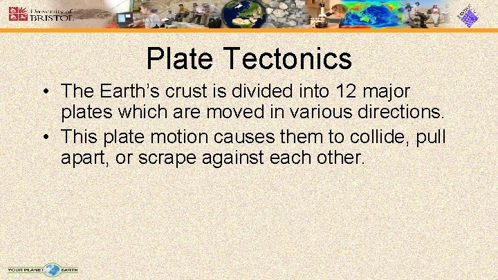 Plate Tectonics • The Earth’s crust is divided into 12 major plates which are
