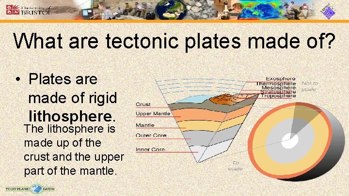 What are tectonic plates made of? • Plates are made of rigid lithosphere. The