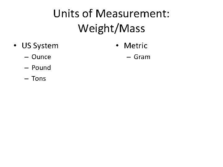 Units of Measurement: Weight/Mass • US System – Ounce – Pound – Tons •