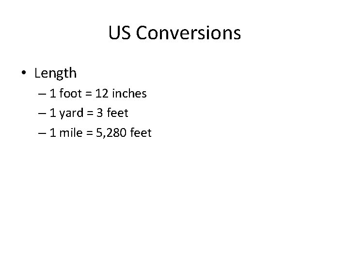 US Conversions • Length – 1 foot = 12 inches – 1 yard =
