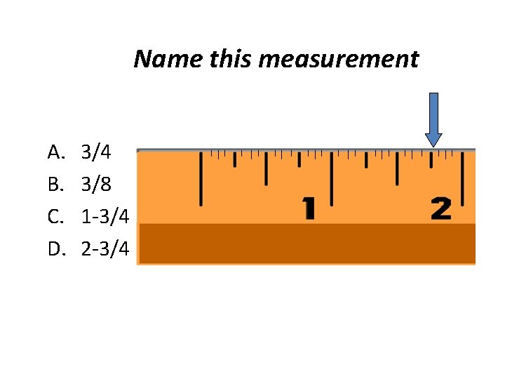 Name this measurement A. B. C. D. 3/4 3/8 1 -3/4 2 -3/4 