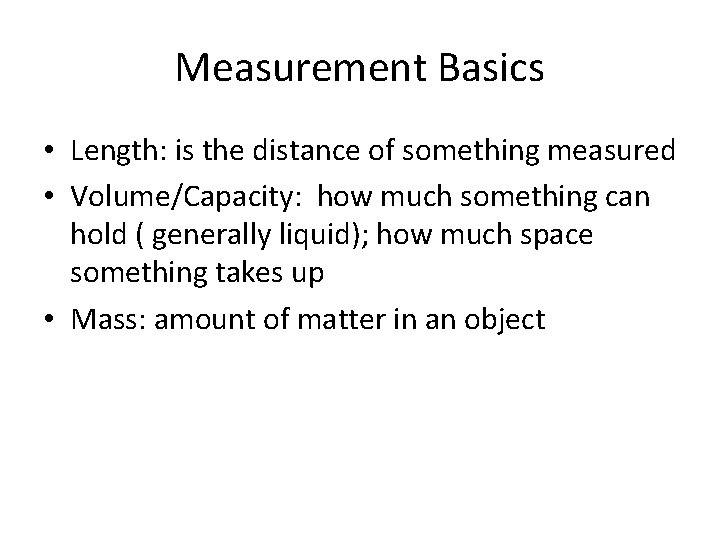Measurement Basics • Length: is the distance of something measured • Volume/Capacity: how much