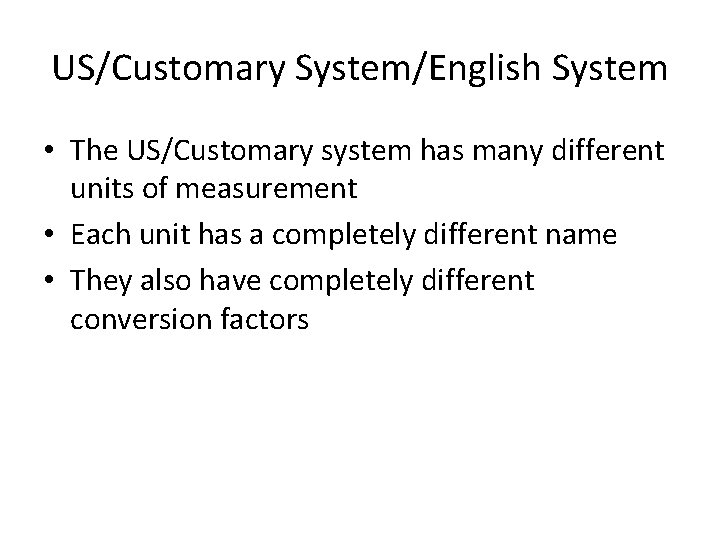 US/Customary System/English System • The US/Customary system has many different units of measurement •