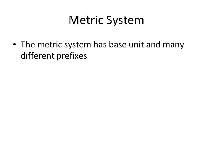 Metric System • The metric system has base unit and many different prefixes 