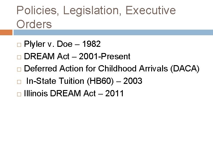 Policies, Legislation, Executive Orders Plyler v. Doe – 1982 � DREAM Act – 2001