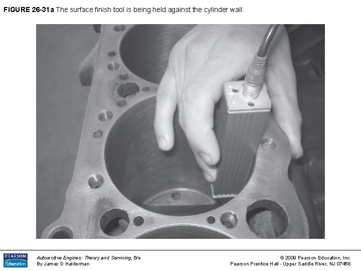 FIGURE 26 -31 a The surface finish tool is being held against the cylinder
