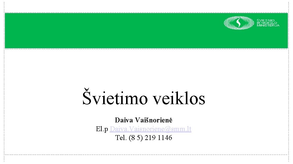 Švietimo veiklos Daiva Vaišnorienė El. p Daiva. Vaisnoriene@smm. lt Tel. (8 5) 219 1146