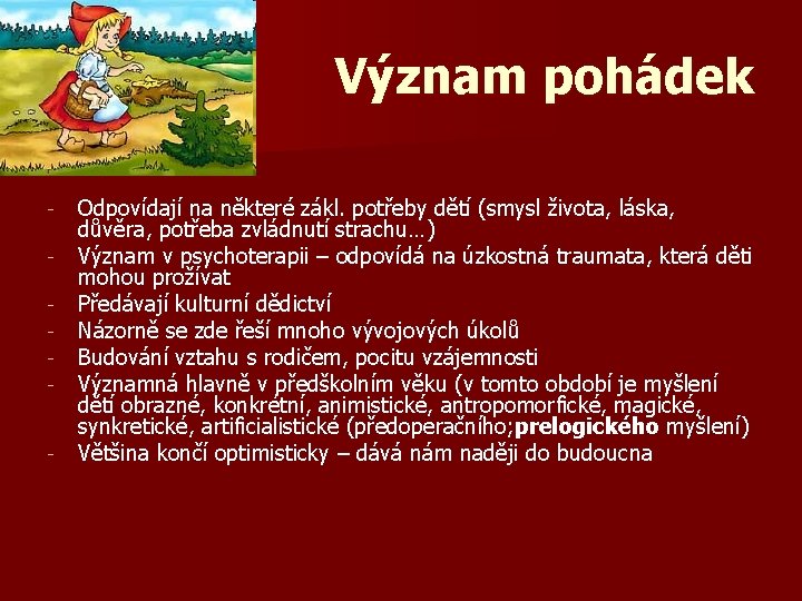 Význam pohádek - - Odpovídají na některé zákl. potřeby dětí (smysl života, láska, důvěra,