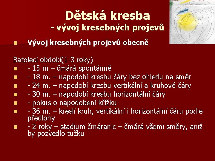 Dětská kresba - vývoj kresebných projevů n Vývoj kresebných projevů obecně Batolecí období(1 -3