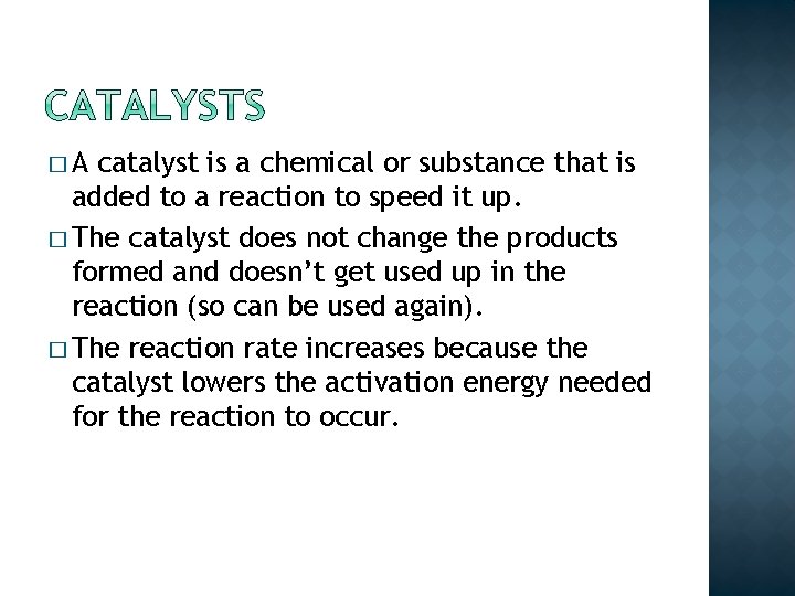 �A catalyst is a chemical or substance that is added to a reaction to