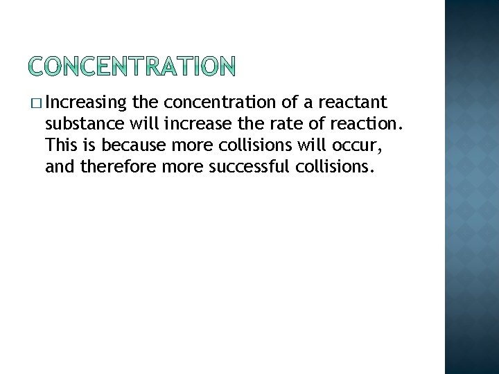 � Increasing the concentration of a reactant substance will increase the rate of reaction.