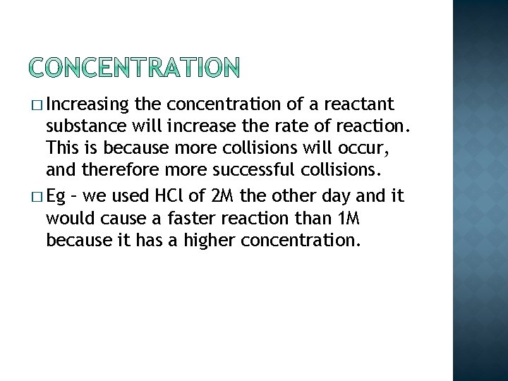 � Increasing the concentration of a reactant substance will increase the rate of reaction.