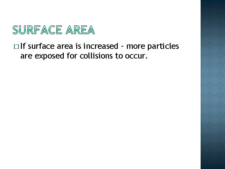 � If surface area is increased – more particles are exposed for collisions to